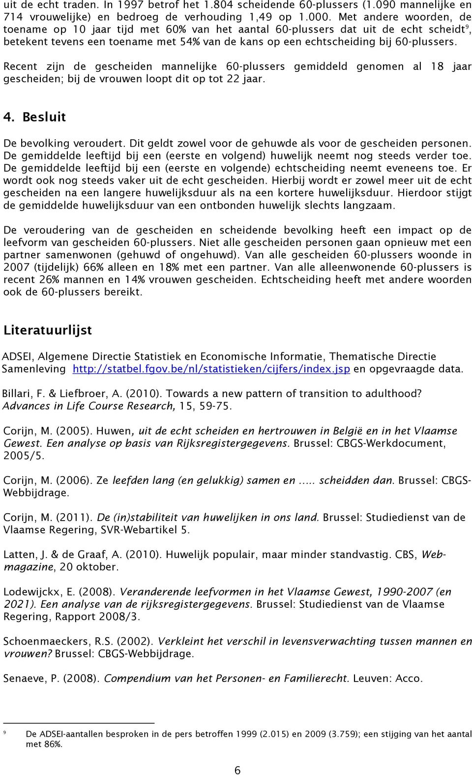 Recent zijn de gescheiden mannelijke 60-plussers gemiddeld genomen al 18 jaar gescheiden; bij de vrouwen loopt dit op tot 22 jaar. 4. Besluit De bevolking veroudert.