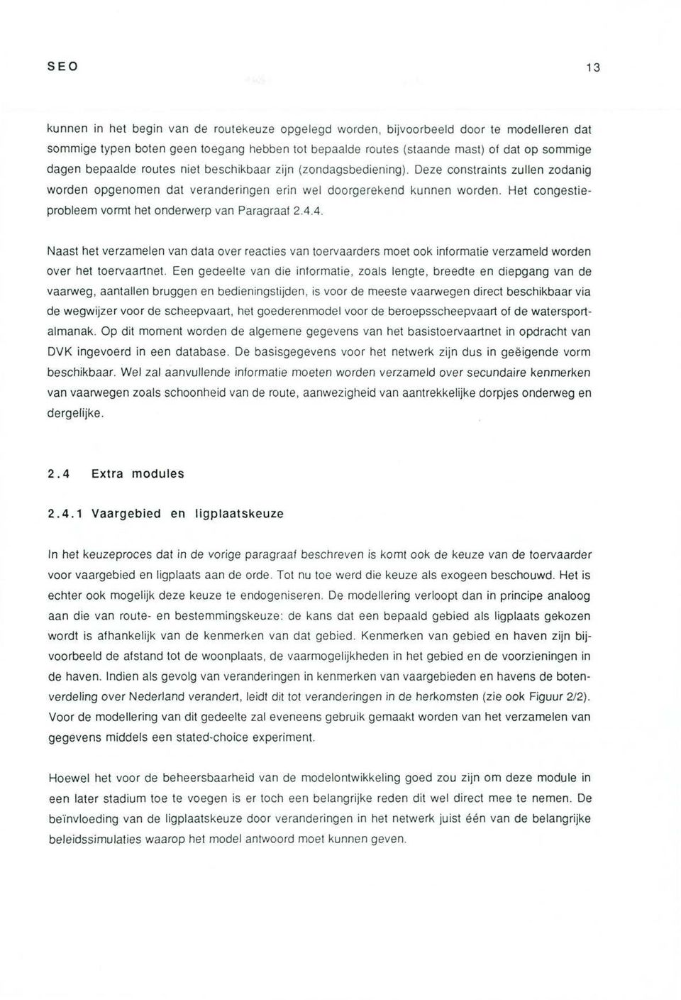 Het congestieprobleem vormt het onderwerp van Paragraaf 2.4.4. Naast het verzamelen van data over reacties van toervaarders moet ook informatie verzameld worden over het toervaartnet.