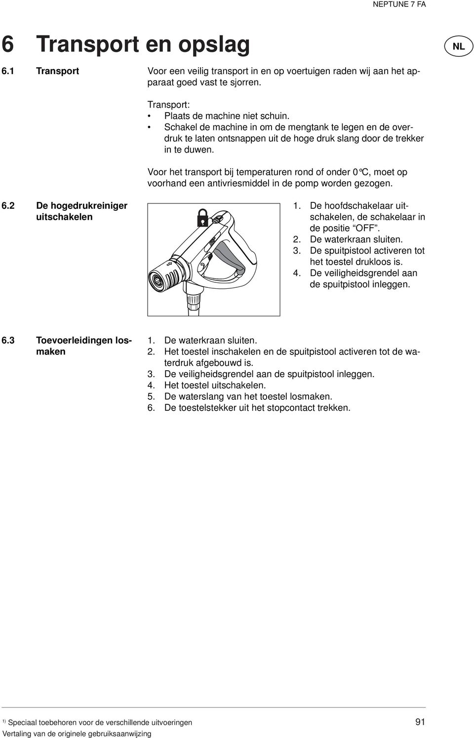 Voor het transport bij temperaturen rond of onder 0 C, moet op voorhand een antivriesmiddel in de pomp worden gezogen. 6.2 De hogedrukreiniger uitschakelen 1.