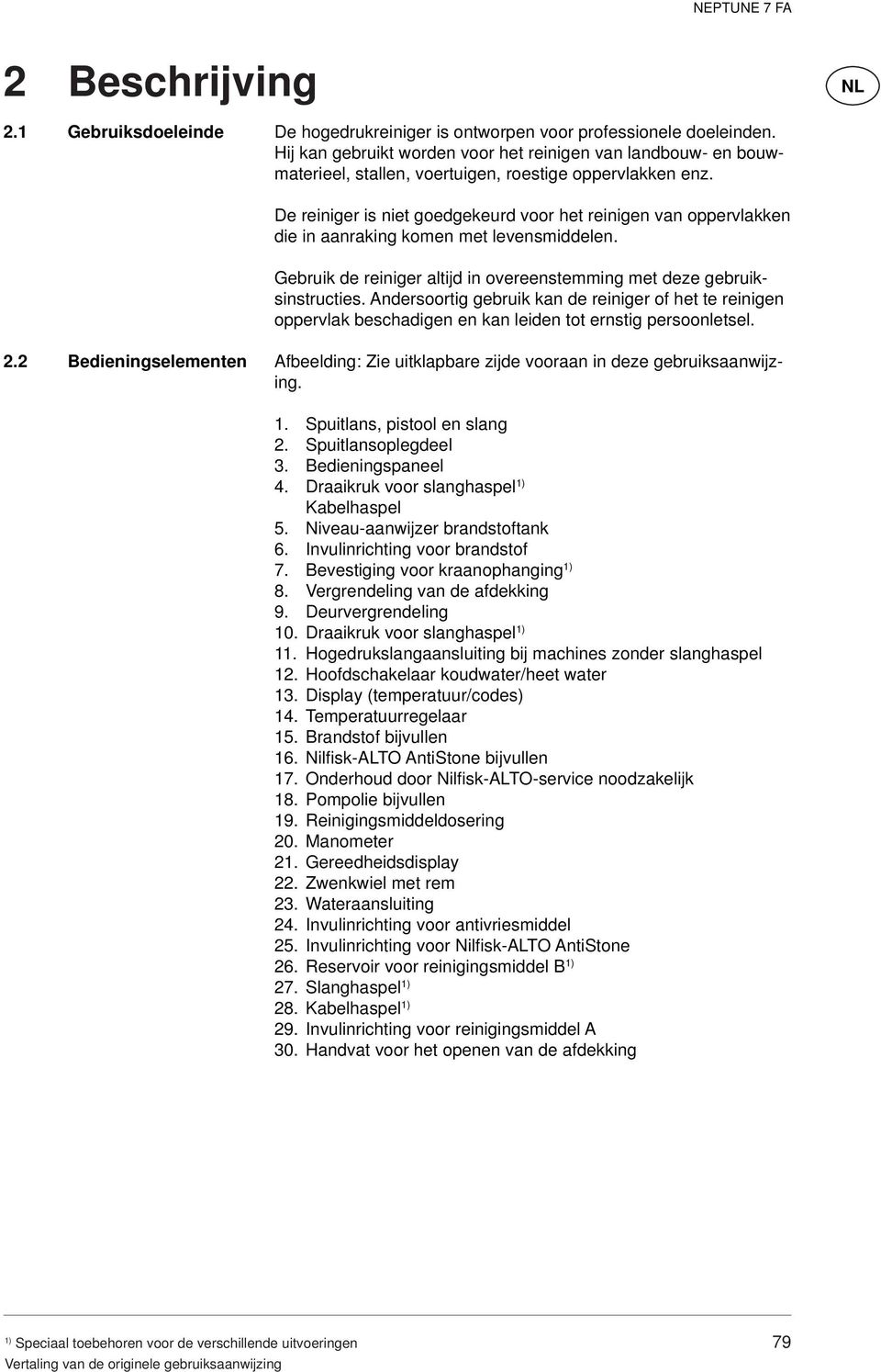 De reiniger is niet goedgekeurd voor het reinigen van oppervlakken die in aanraking komen met levensmiddelen. Gebruik de reiniger altijd in overeenstemming met deze gebruiksinstructies.