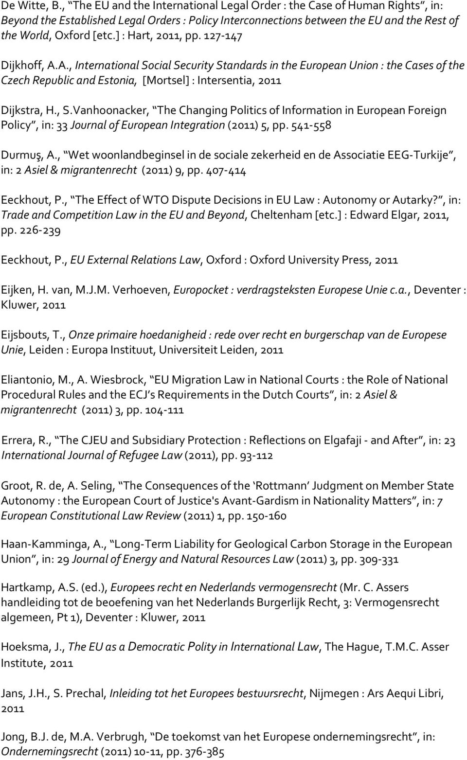 ] : Hart, 2011, pp. 127-147 Dijkhoff, A.A., International Social Security Standards in the European Union : the Cases of the Czech Republic and Estonia, [Mortsel] : Intersentia, 2011 Dijkstra, H., S.