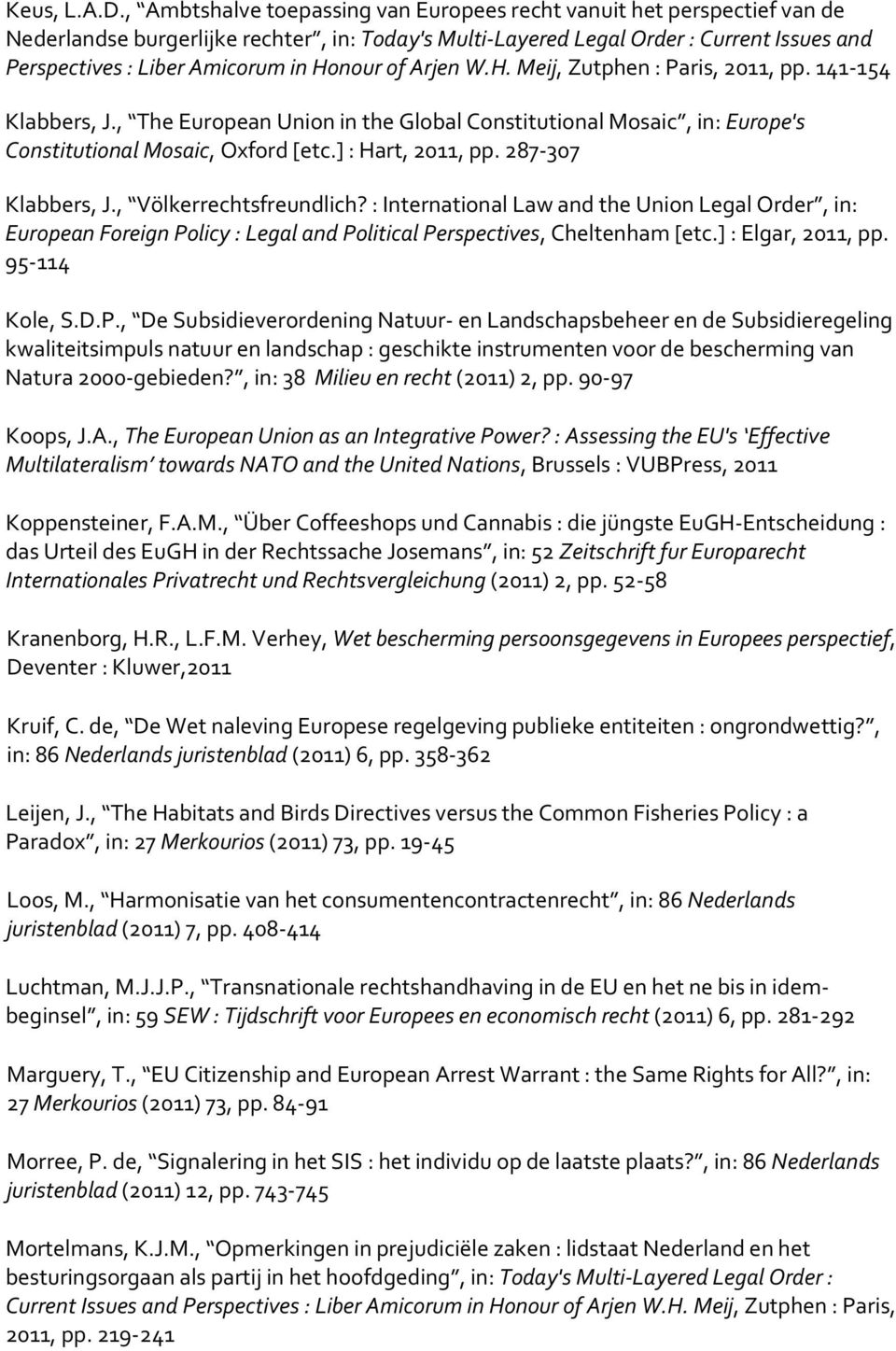 Honour of Arjen W.H. Meij, Zutphen : Paris, 2011, pp. 141-154 Klabbers, J., The European Union in the Global Constitutional Mosaic, in: Europe's Constitutional Mosaic, Oxford [etc.] : Hart, 2011, pp.
