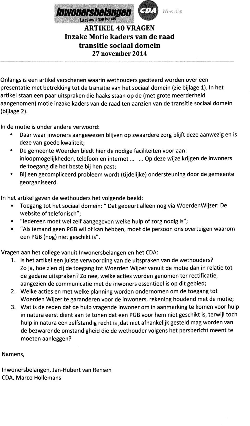 In het artikel staan een paar uitspraken die haaks staan op de (met grote meerderheid aangenomen) motie inzake kaders van de raad ten aanzien van de transitie sociaal domein (bijlage 2).