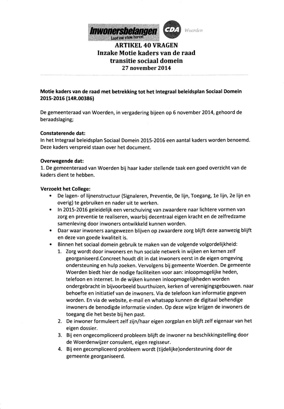 00386) De gemeenteraad van Woerden, in vergadering bijeen op 6 november 2014, gehoord de beraadslaging; Constaterende dat: In het Integraal beleidsplan Sociaal Domein 2015-2016 een aantal kaders