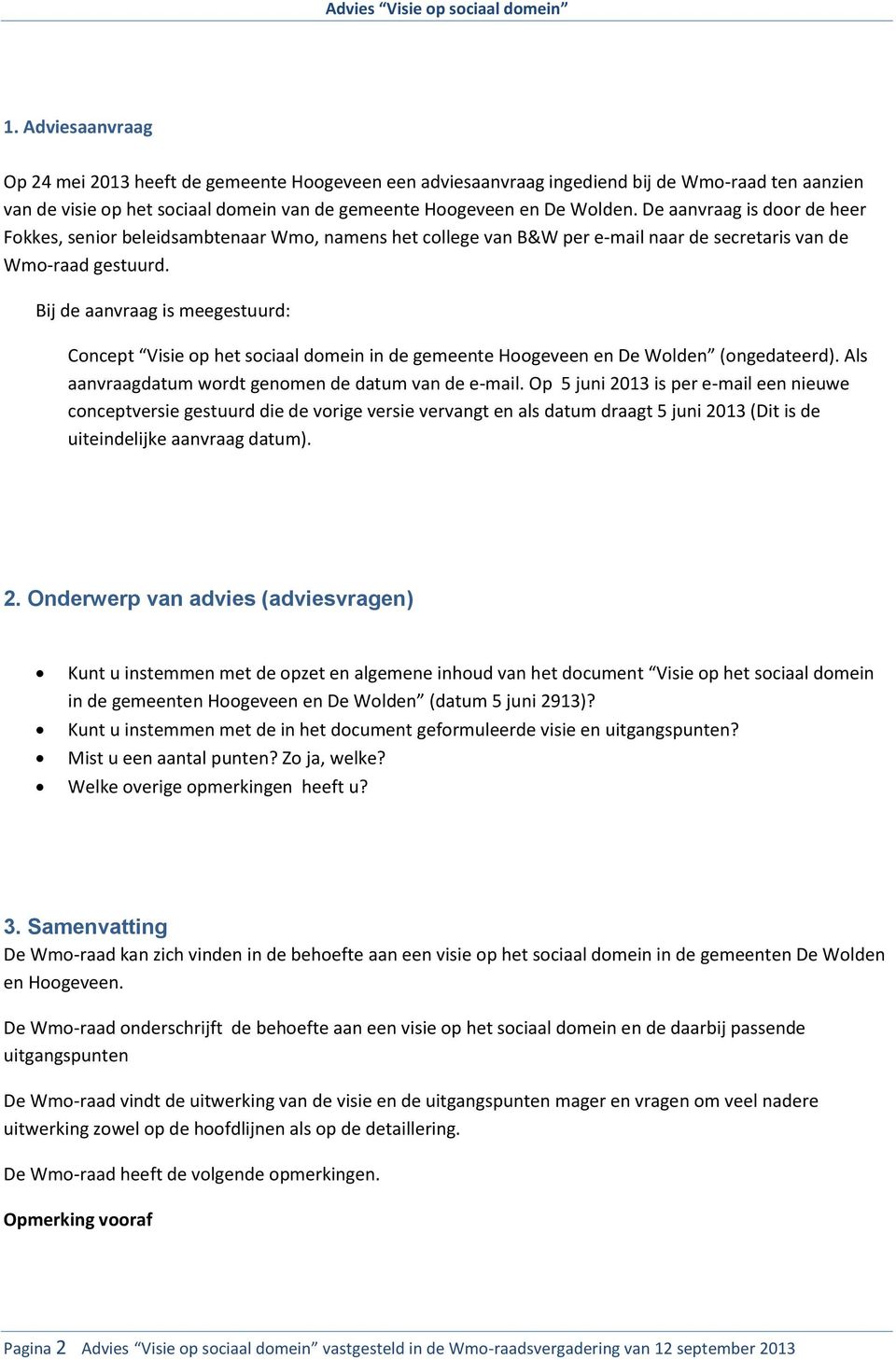 Bij de aanvraag is meegestuurd: Concept Visie op het sociaal domein in de gemeente Hoogeveen en De Wolden (ongedateerd). Als aanvraagdatum wordt genomen de datum van de e-mail.