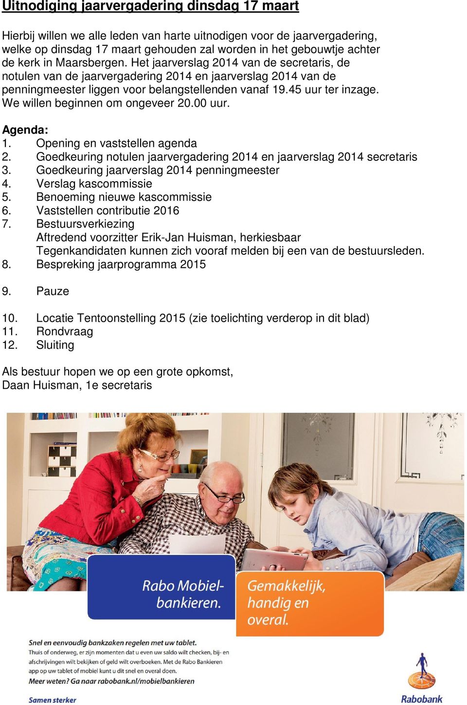 We willen beginnen om ongeveer 20.00 uur. Agenda: 1. Opening en vaststellen agenda 2. Goedkeuring notulen jaarvergadering 2014 en jaarverslag 2014 secretaris 3.