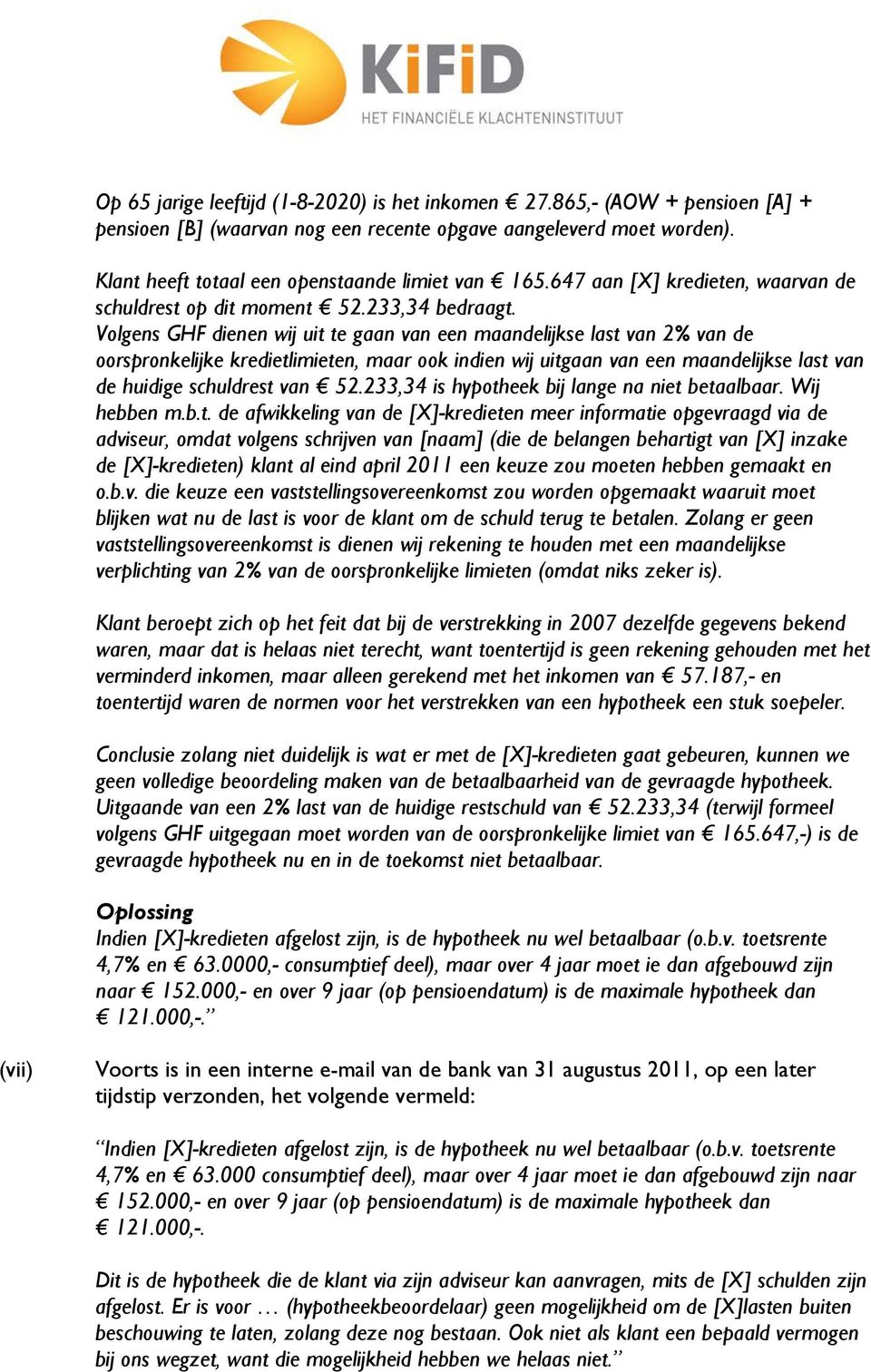 Volgens GHF dienen wij uit te gaan van een maandelijkse last van 2% van de oorspronkelijke kredietlimieten, maar ook indien wij uitgaan van een maandelijkse last van de huidige schuldrest van 52.