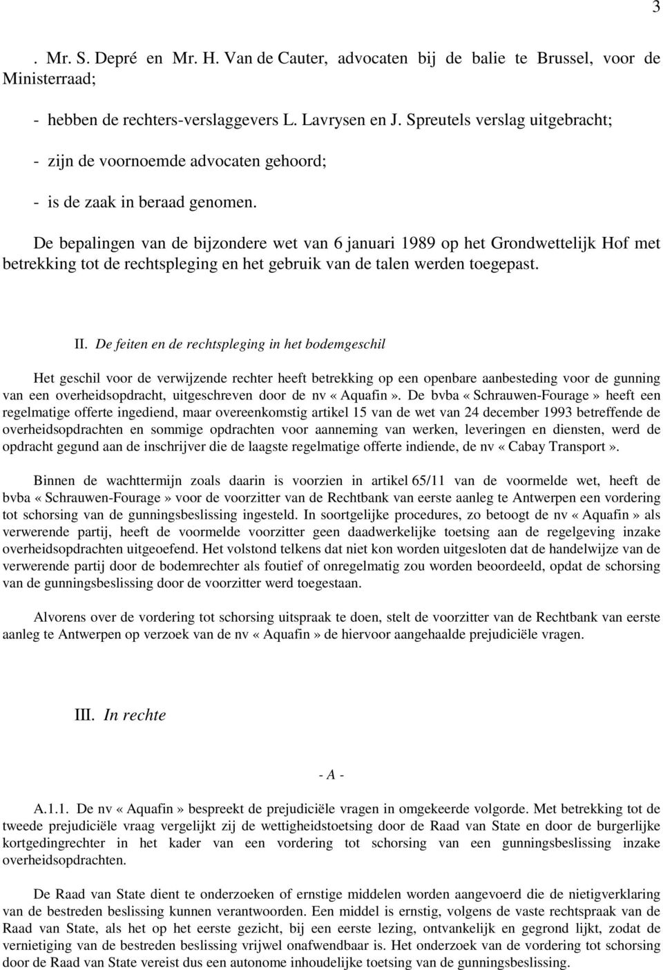 De bepalingen van de bijzondere wet van 6 januari 1989 op het Grondwettelijk Hof met betrekking tot de rechtspleging en het gebruik van de talen werden toegepast. II.