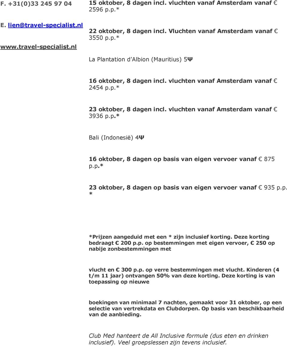 vluchten vanaf Amsterdam vanaf 3936 Bali (Indonesië) 4Ψ 16 oktober, 8 dagen op basis van eigen vervoer vanaf 875 23 oktober, 8 dagen op basis van eigen vervoer vanaf 935 p.p. * *Prijzen aangeduid met een * zijn inclusief korting.