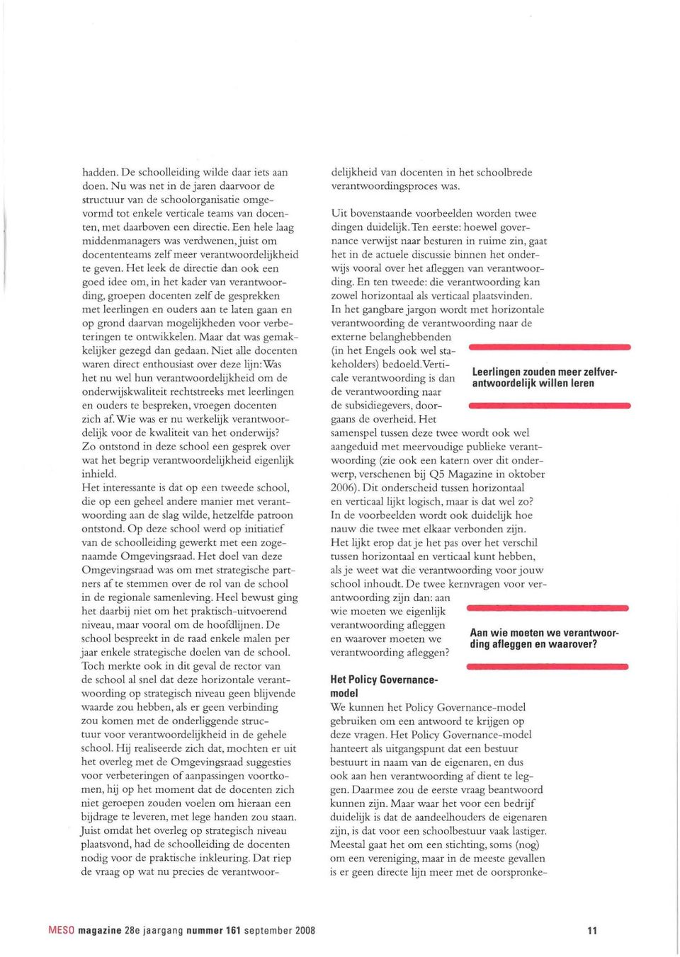 Het leek de directie dan ook een goed idee om, in het kader van verantwoording, groepen docenten zelf de gesprekken met leerlingen en ouders aan te laten gaan en op grond daarvan mogelijkheden voor