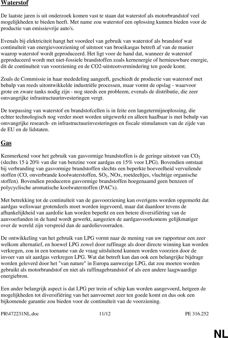 Evenals bij elektriciteit hangt het voordeel van gebruik van waterstof als brandstof wat continuïteit van energievoorziening of uitstoot van broeikasgas betreft af van de manier waarop waterstof