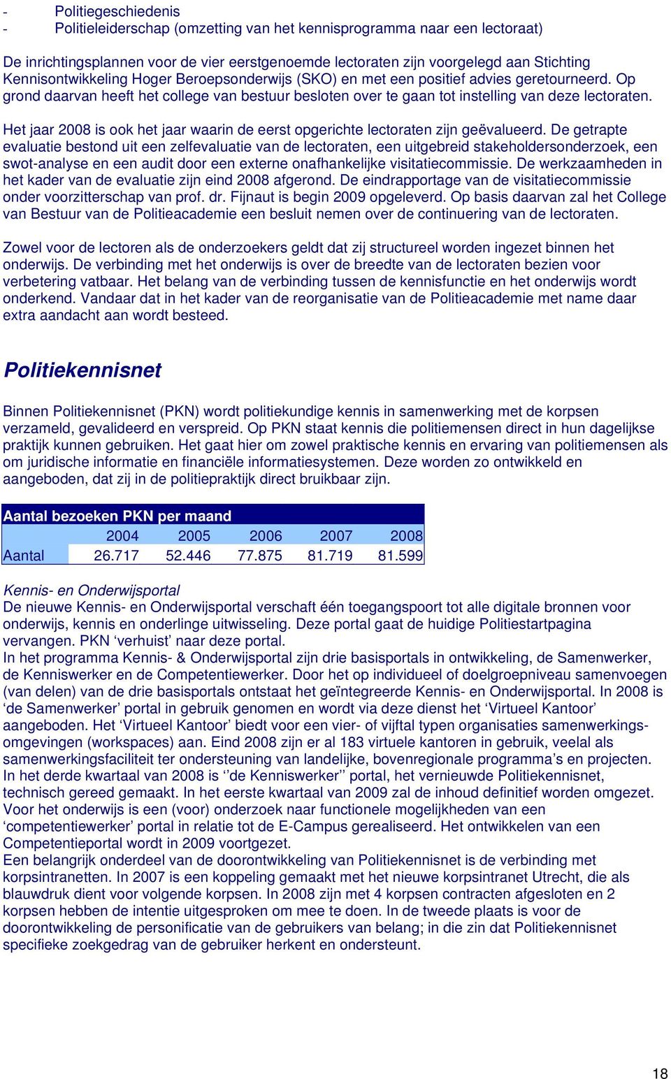 Het jaar 2008 is ook het jaar waarin de eerst opgerichte lectoraten zijn geëvalueerd.