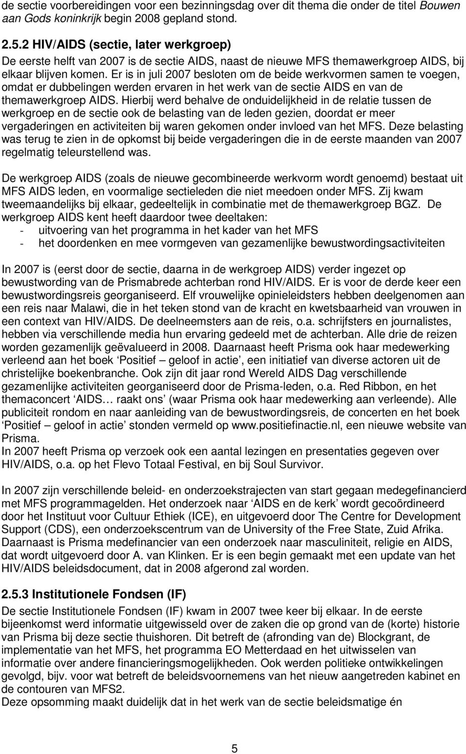 Er is in juli 20 besloten om de beide werkvormen samen te voegen, omdat er dubbelingen werden ervaren in het werk van de sectie DS en van de themawerkgroep DS.