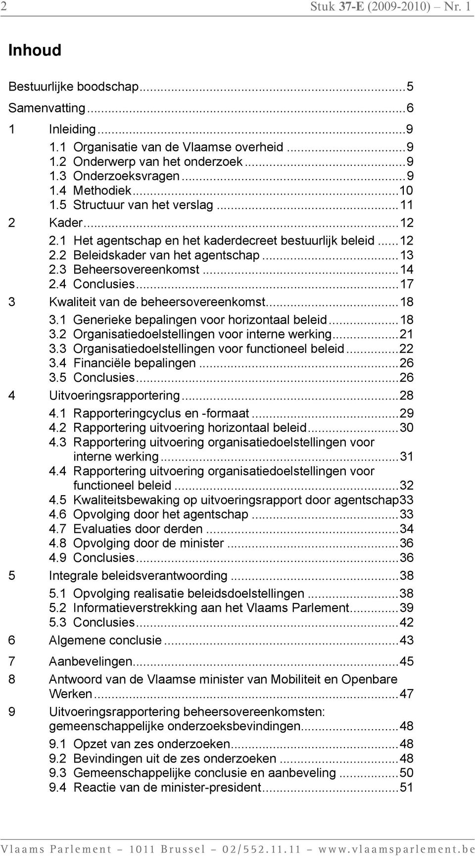 3 Beheersovereenkomst... 14 2.4 Conclusies... 17 3 Kwaliteit van de beheersovereenkomst... 18 3.1 Generieke bepalingen voor horizontaal beleid... 18 3.2 Organisatiedoelstellingen voor interne werking.