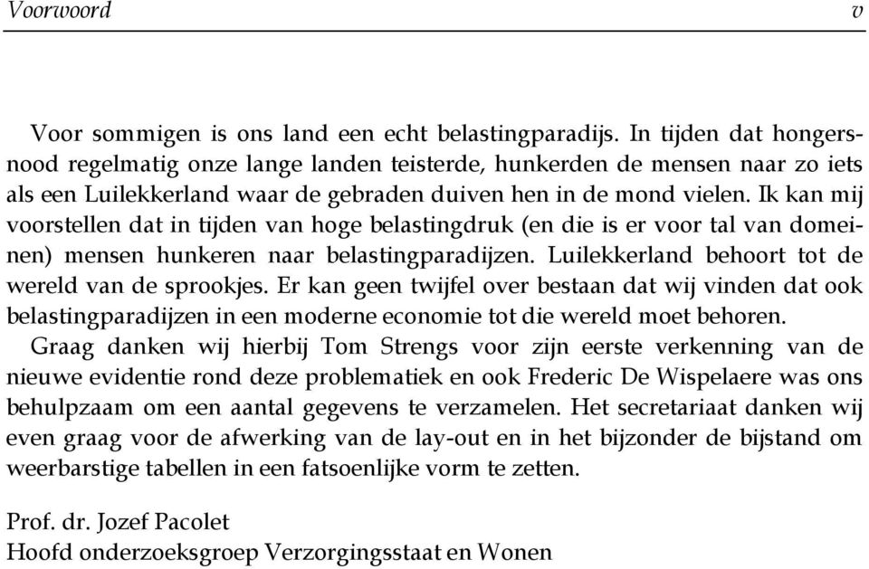 Ik kan mij voorstellen dat in tijden van hoge belastingdruk (en die is er voor tal van domeinen) mensen hunkeren naar belastingparadijzen. Luilekkerland behoort tot de wereld van de sprookjes.