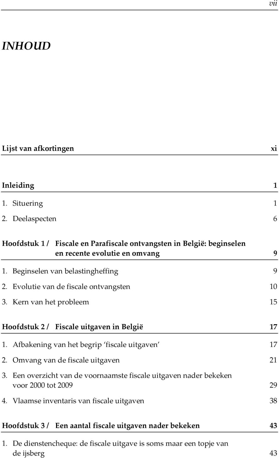 Evolutie van de fiscale ontvangsten 10 3. Kern van het probleem 15 Hoofdstuk 2 / Fiscale uitgaven in België 17 1. Afbakening van het begrip fiscale uitgaven 17 2.
