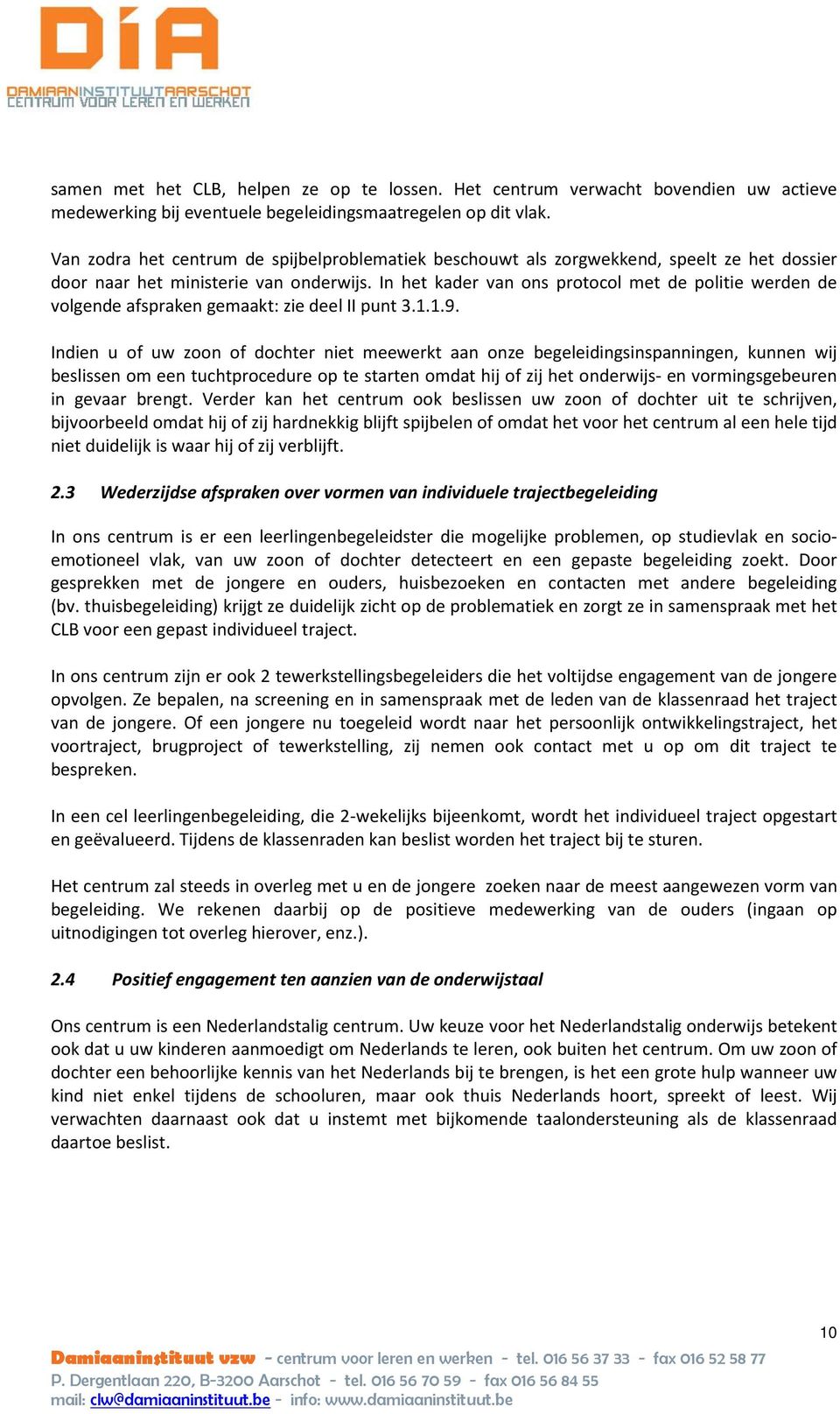 In het kader van ons protocol met de politie werden de volgende afspraken gemaakt: zie deel II punt 3.1.1.9.