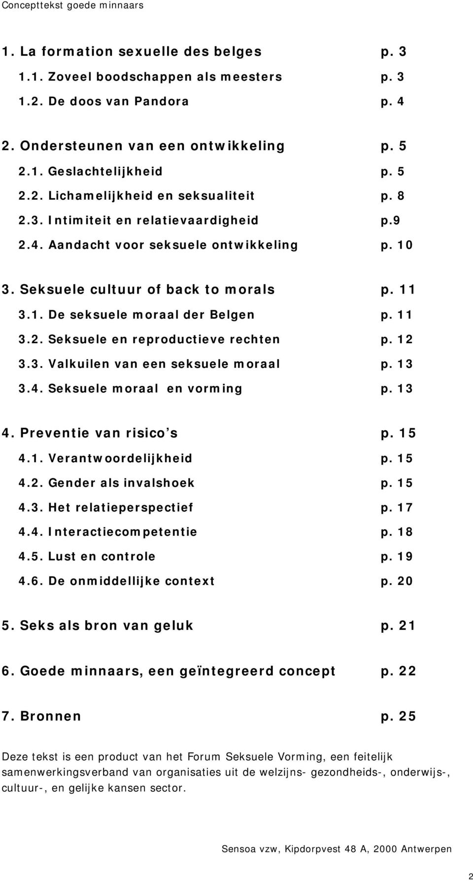 12 3.3. Valkuilen van een seksuele moraal p. 13 3.4. Seksuele moraal en vorming p. 13 4. Preventie van risico s p. 15 4.1. Verantwoordelijkheid p. 15 4.2. Gender als invalshoek p. 15 4.3. Het relatieperspectief p.