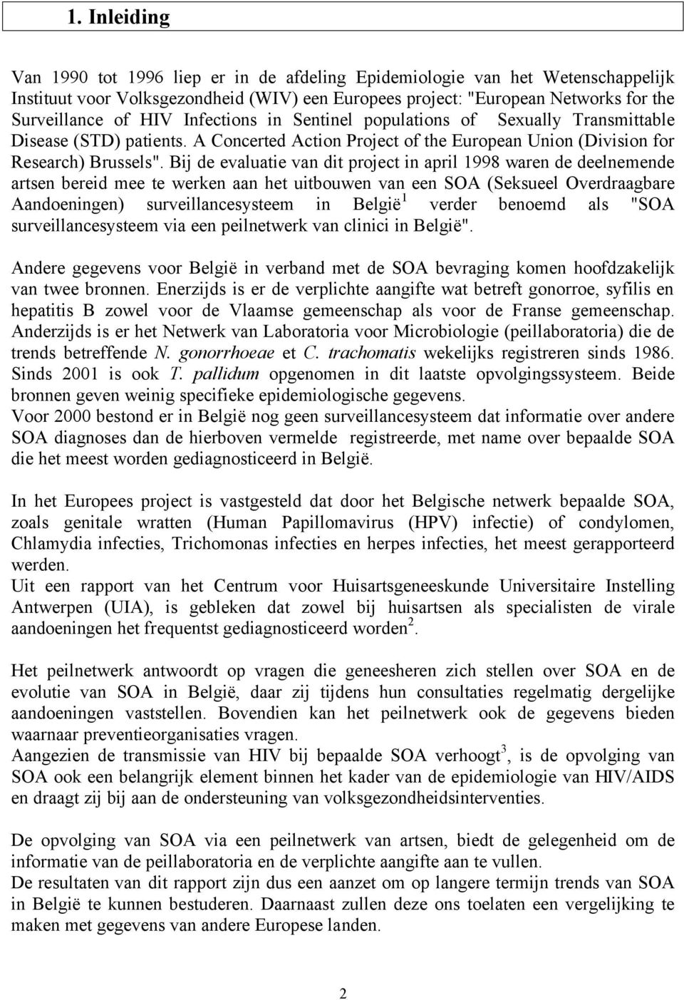 Bij de evaluatie van dit project in april 998 waren de deelnemende artsen bereid mee te werken aan het uitbouwen van een SOA (Seksueel Overdraagbare Aandoeningen) surveillancesysteem in België verder