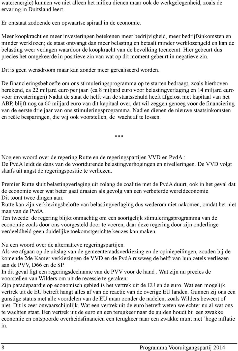 belasting weer verlagen waardoor de koopkracht van de bevolking toeneemt. Hier gebeurt dus precies het omgekeerde in positieve zin van wat op dit moment gebeurt in negatieve zin.