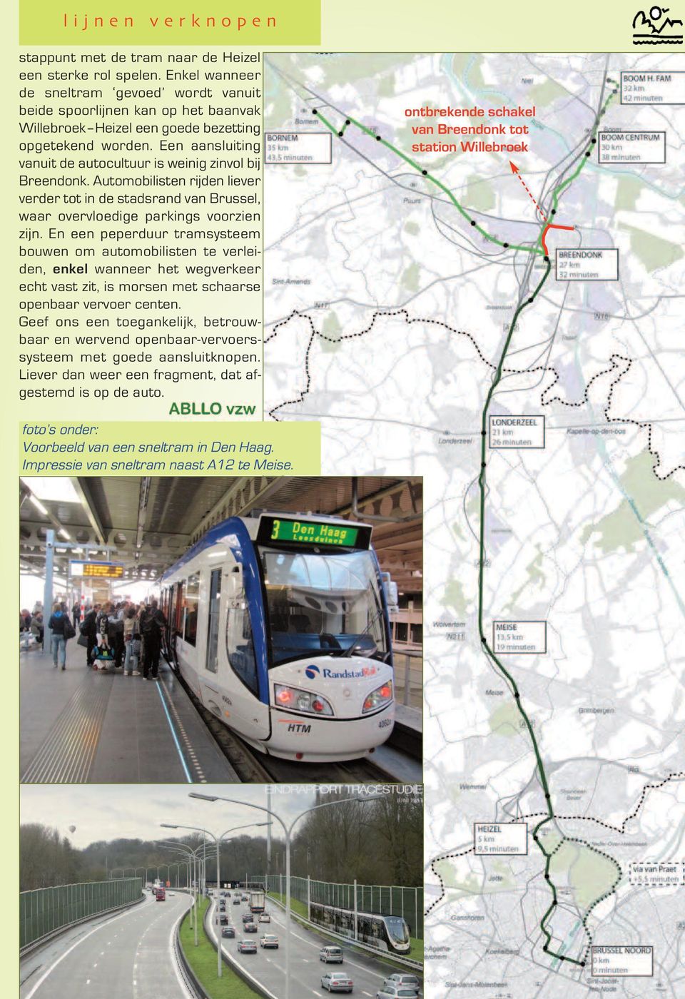 Een aansluiting vanuit de autocultuur is weinig zinvol bij Breendonk. Automobilisten rijden liever verder tot in de stadsrand van Brussel, waar overvloedige parkings voorzien zijn.