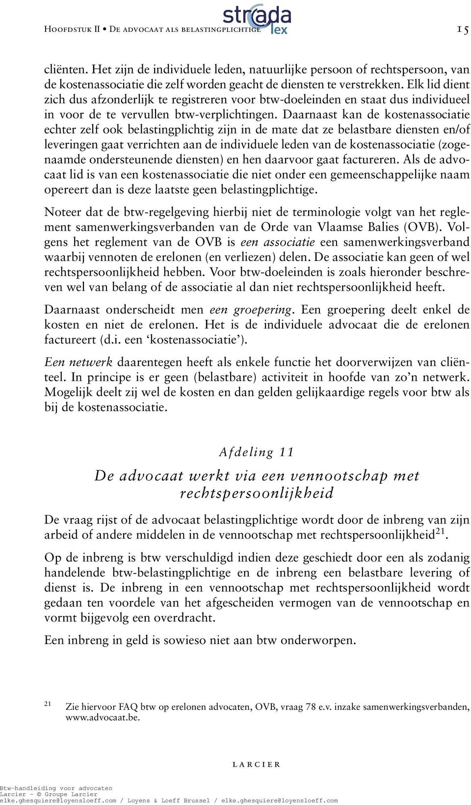 Elk lid dient zich dus afzonderlijk te registreren voor btw-doeleinden en staat dus individueel in voor de te vervullen btw-verplichtingen.