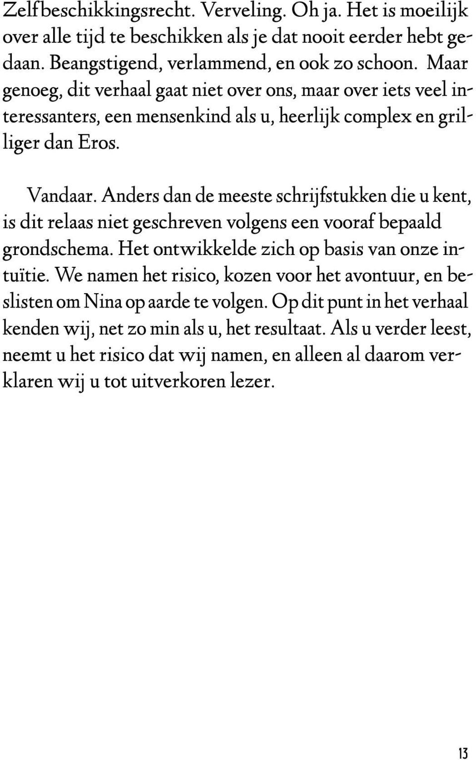 Anders dan de meeste schrijfstukken die u kent, is dit relaas niet geschreven volgens een vooraf bepaald grondschema. Het ontwikkelde zich op basis van onze intuïtie.