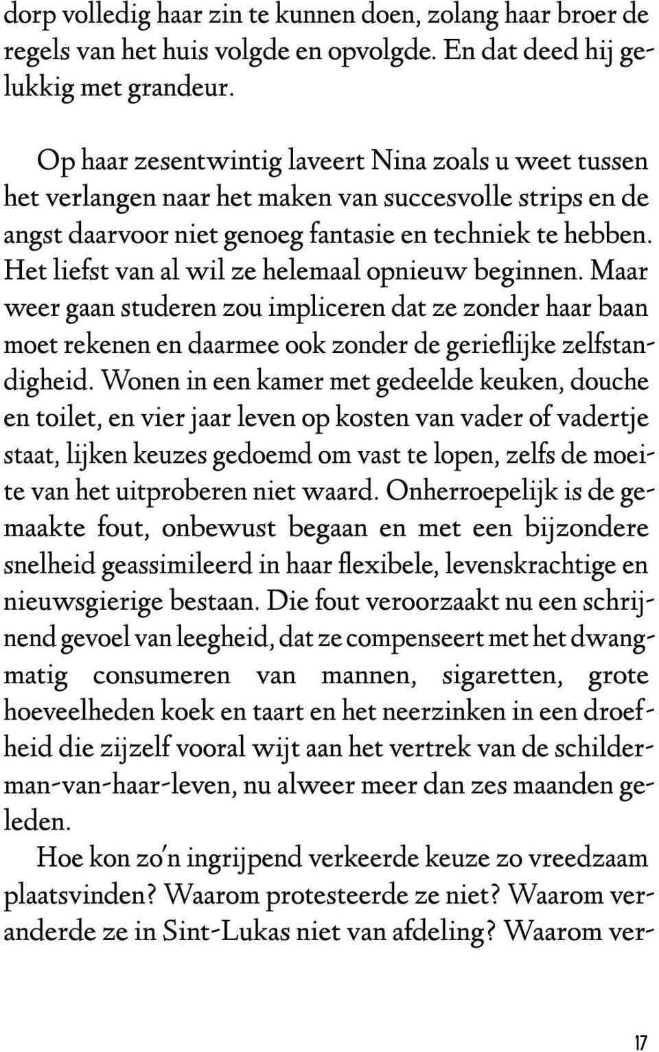 Het liefst van al wil ze helemaal opnieuw beginnen. Maar weer gaan studeren zou impliceren dat ze zonder haar baan moet rekenen en daarmee ook zonder de gerieflijke zelfstandigheid.