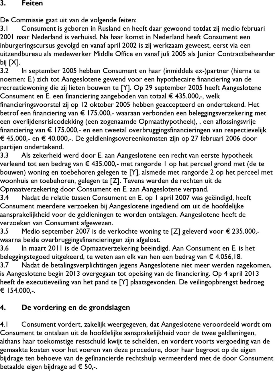 Junior Contractbeheerder bij [X]. 3.2 In september 2005 hebben Consument en haar (inmiddels ex-)partner (hierna te noemen: E.