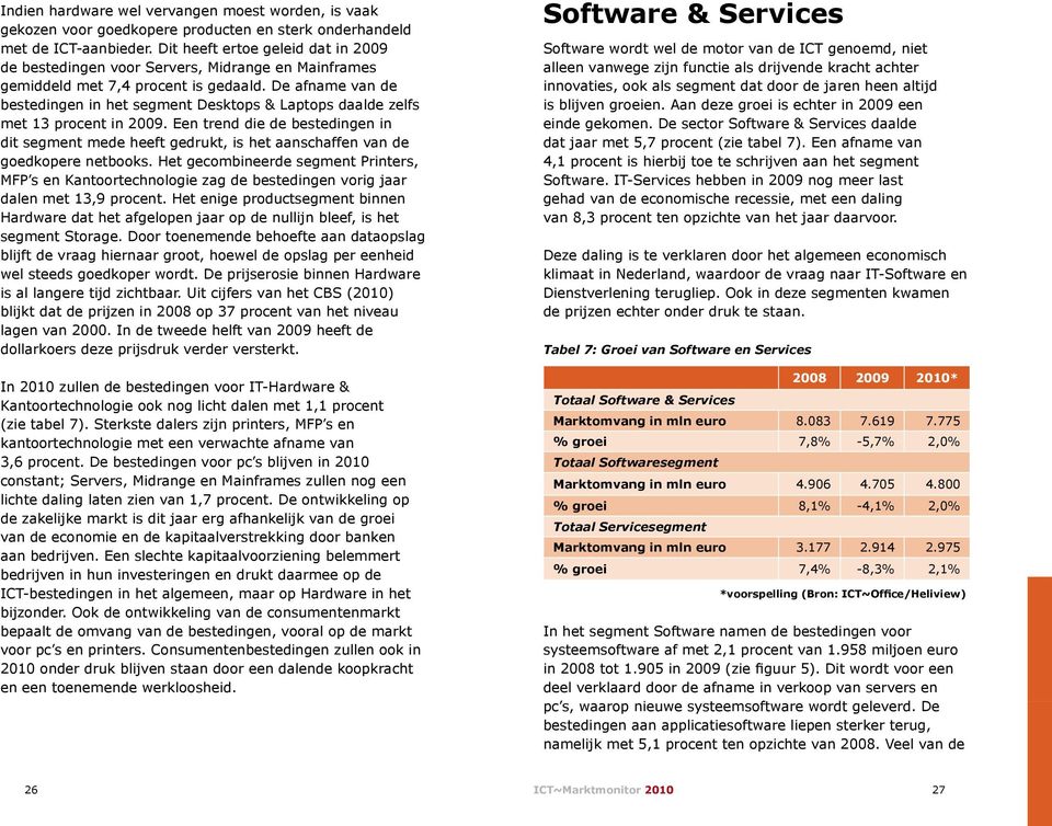 De afname van de bestedingen in het segment Desktops & Laptops daalde zelfs met 13 procent in 2009.