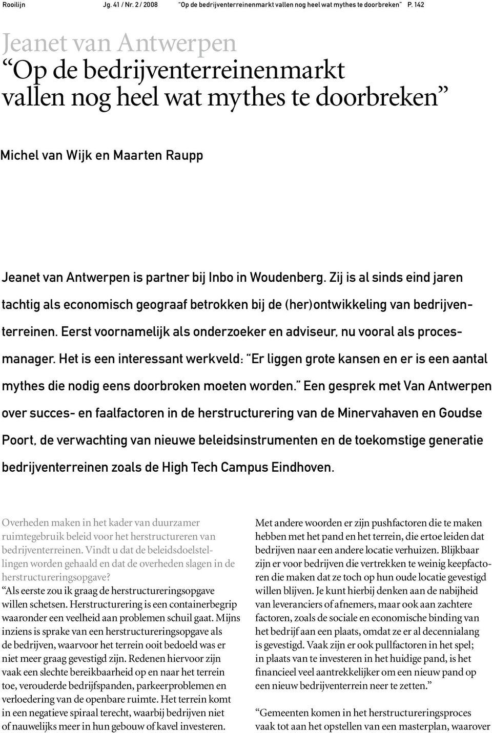 Zij is al sinds eind jaren tachtig als economisch geograaf betrokken bij de (her)ontwikkeling van bedrijventerreinen. Eerst voornamelijk als onderzoeker en adviseur, nu vooral als procesmanager.