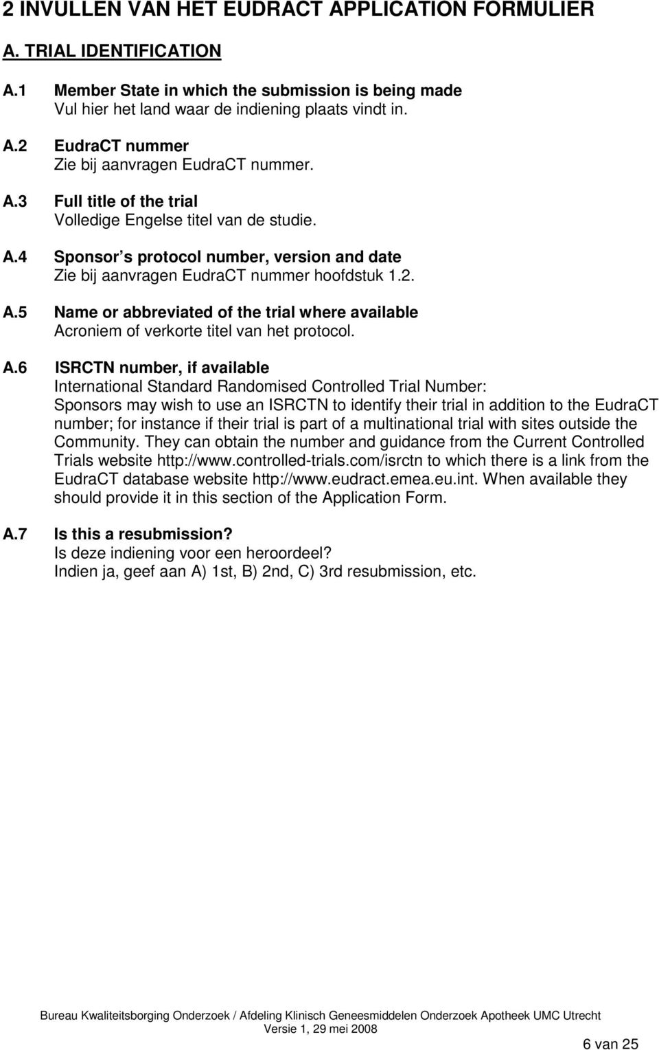 A.6 ISRCTN number, if available International Standard Randomised Controlled Trial Number: Sponsors may wish to use an ISRCTN to identify their trial in addition to the EudraCT number; for instance