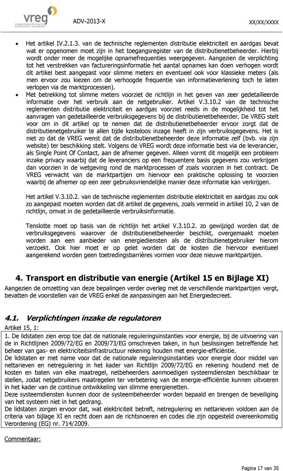 Aangezien de verplichting tot het verstrekken van factureringsinformatie het aantal opnames kan doen verhogen wordt dit artikel best aangepast voor slimme meters en eventueel ook voor klassieke