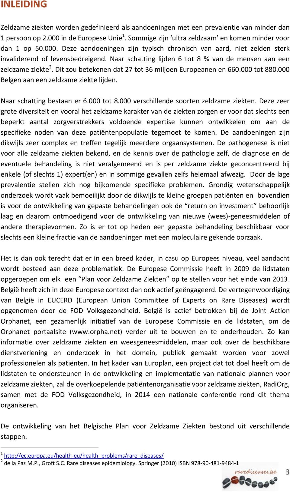 Naar schatting lijden 6 tot 8 % van de mensen aan een zeldzame ziekte 2. Dit zou betekenen dat 27 tot 36 miljoen Europeanen en 660.000 tot 880.000 Belgen aan een zeldzame ziekte lijden.