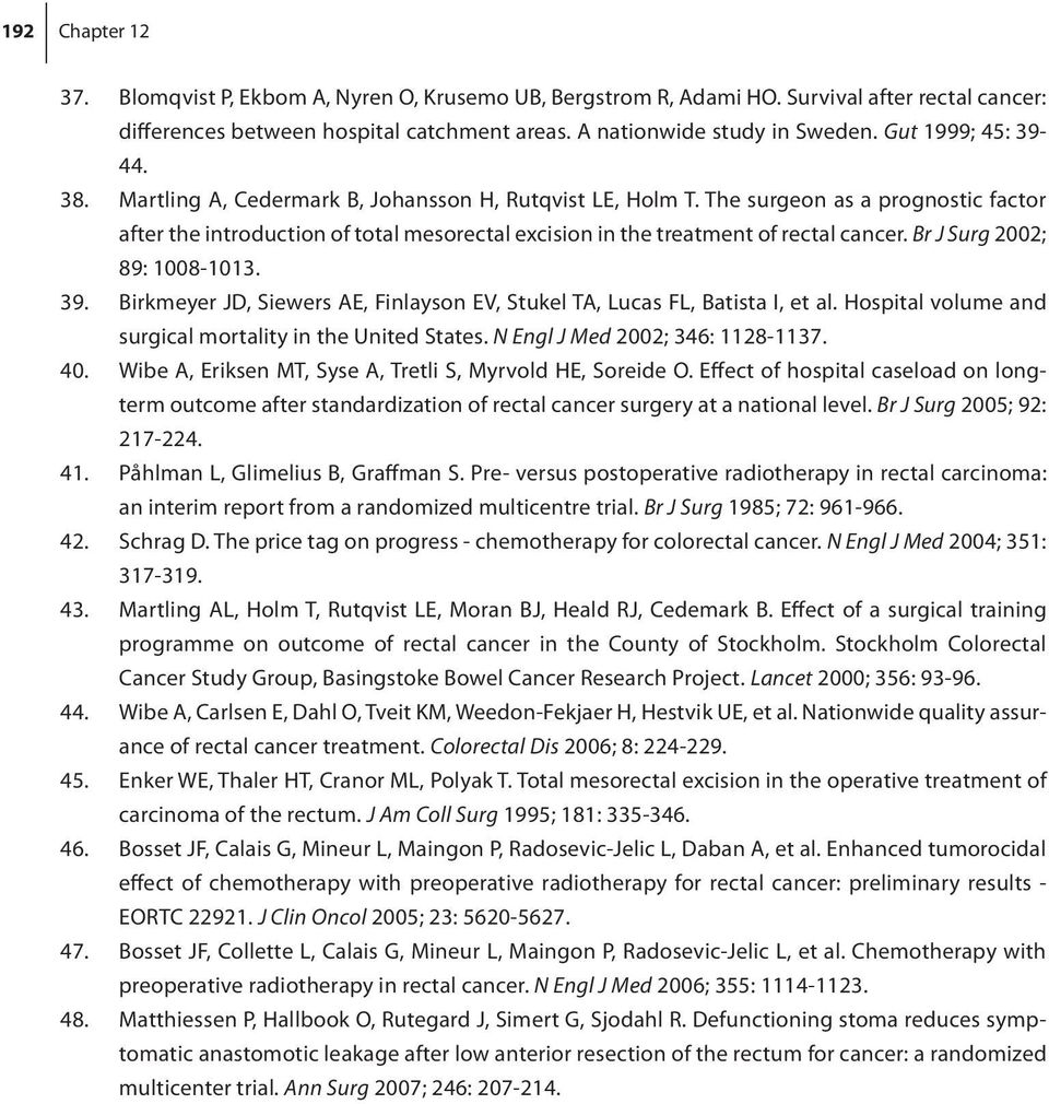 The surgeon as a prognostic factor after the introduction of total mesorectal excision in the treatment of rectal cancer. Br J Surg 2002; 89: 1008-1013. 39.