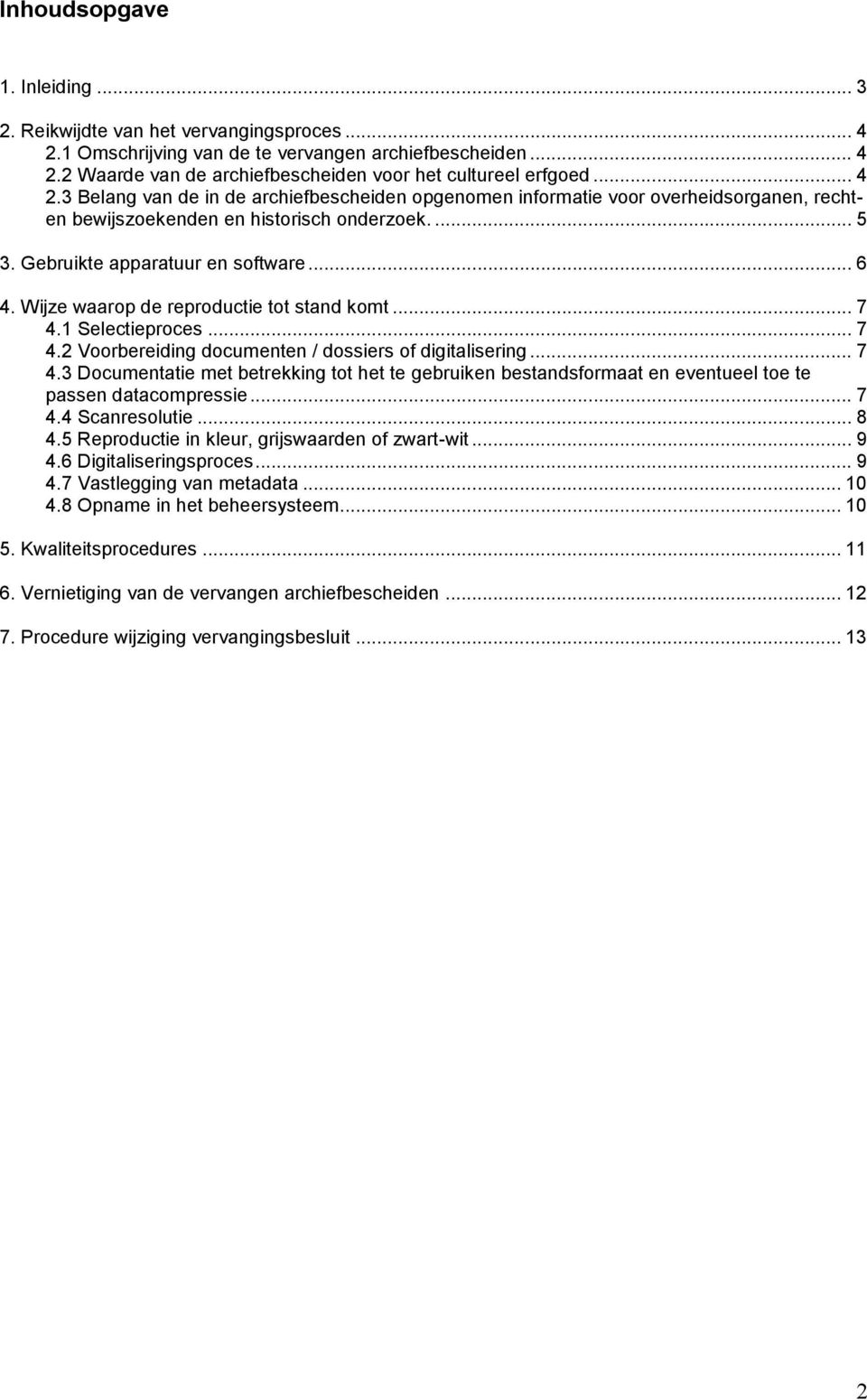 Wijze waarop de reproductie tot stand komt... 7 4.1 Selectieproces... 7 4.2 Voorbereiding documenten / dossiers of digitalisering... 7 4.3 Documentatie met betrekking tot het te gebruiken bestandsformaat en eventueel toe te passen datacompressie.