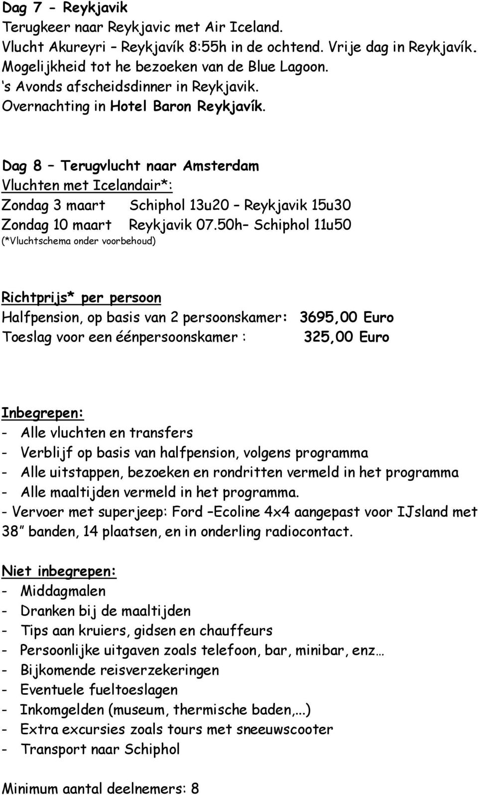 Dag 8 Terugvlucht naar Amsterdam Vluchten met Icelandair*: Zondag 3 maart Schiphol 13u20 Reykjavik 15u30 Zondag 10 maart Reykjavik 07.