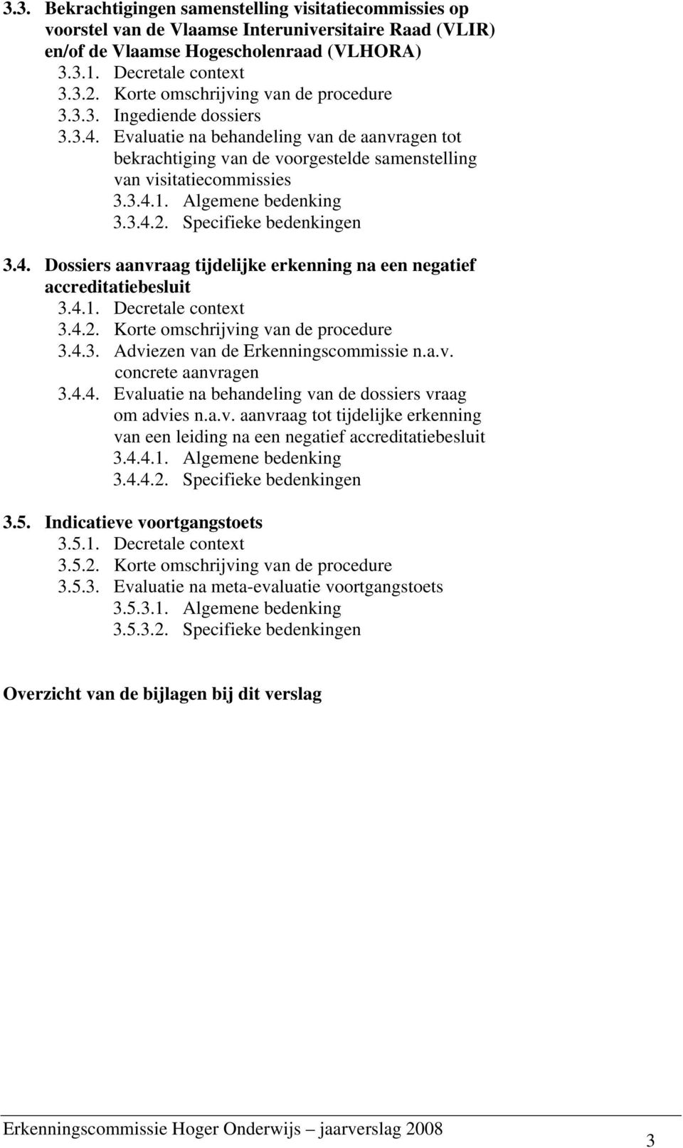 Algemene bedenking 3.3.4.2. Specifieke bedenkingen 3.4. Dossiers aanvraag tijdelijke erkenning na een negatief accreditatiebesluit 3.4.1. Decretale context 3.4.2. Korte omschrijving van de procedure 3.