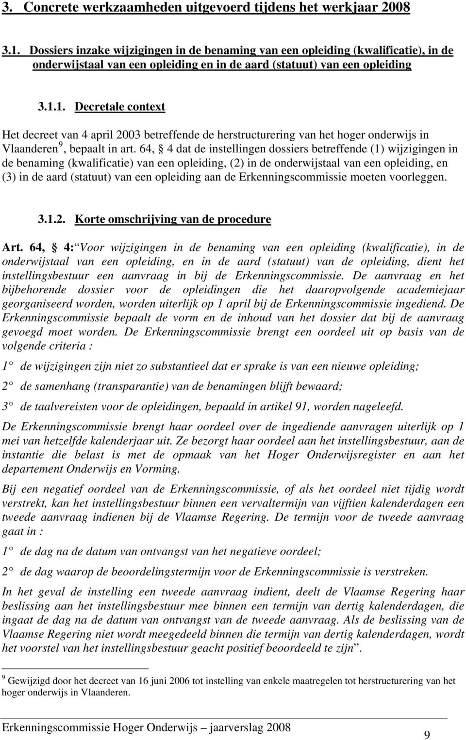 1. Decretale context Het decreet van 4 april 2003 betreffende de herstructurering van het hoger onderwijs in Vlaanderen 9, bepaalt in art.