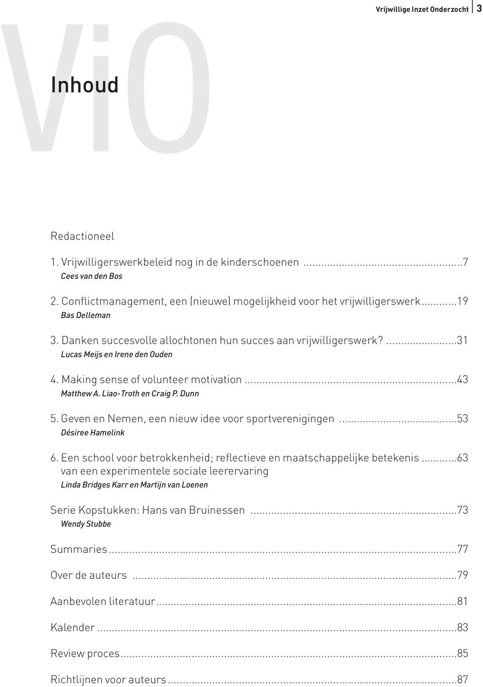 Making sense of volunteer motivation...43 Matthew A. Liao-Troth en Craig P. Dunn 5. Geven en Nemen, een nieuw idee voor sportverenigingen...53 Désiree Hamelink 6.