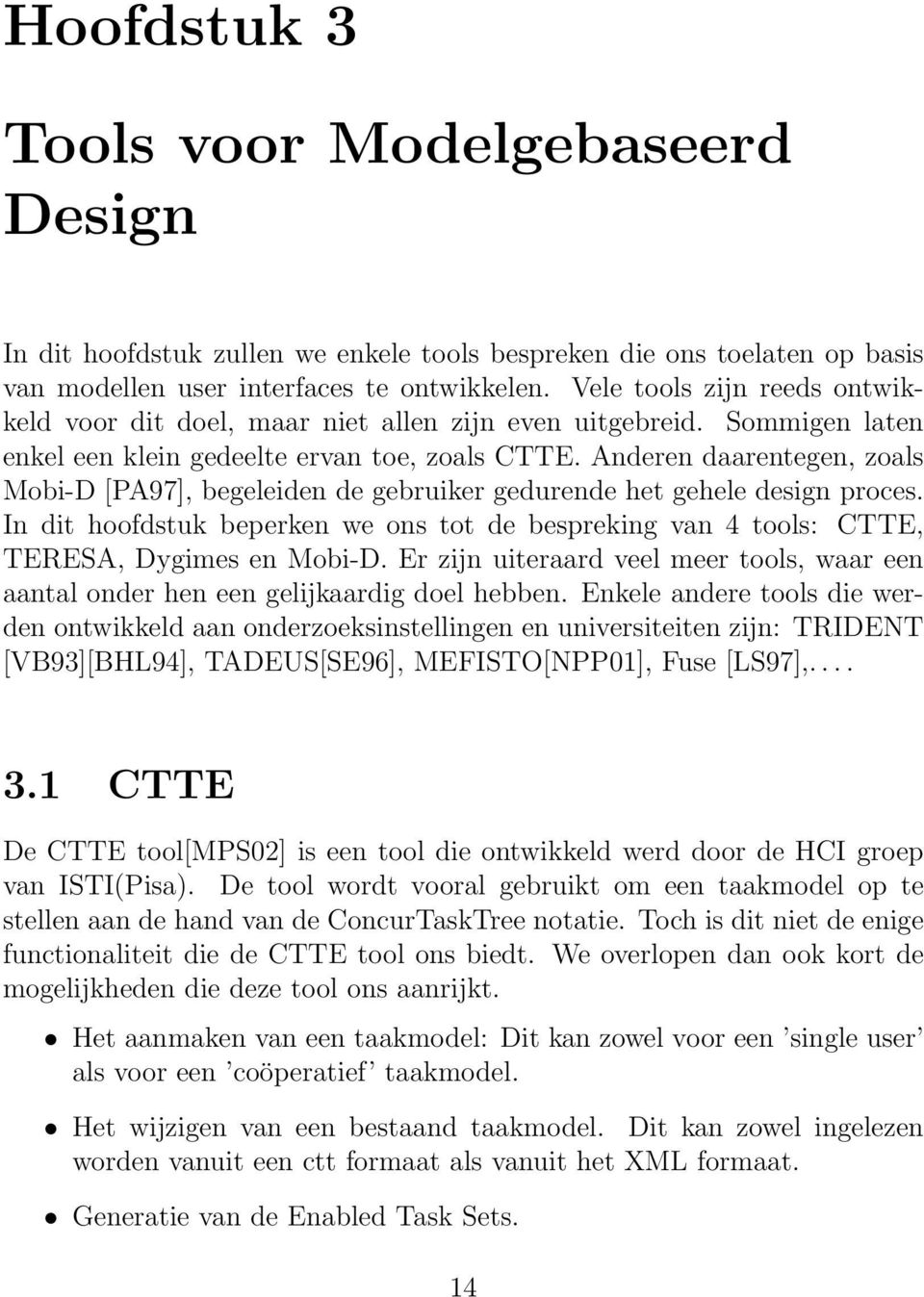 Anderen daarentegen, zoals Mobi-D [PA97], begeleiden de gebruiker gedurende het gehele design proces. In dit hoofdstuk beperken we ons tot de bespreking van 4 tools: CTTE, TERESA, Dygimes en Mobi-D.