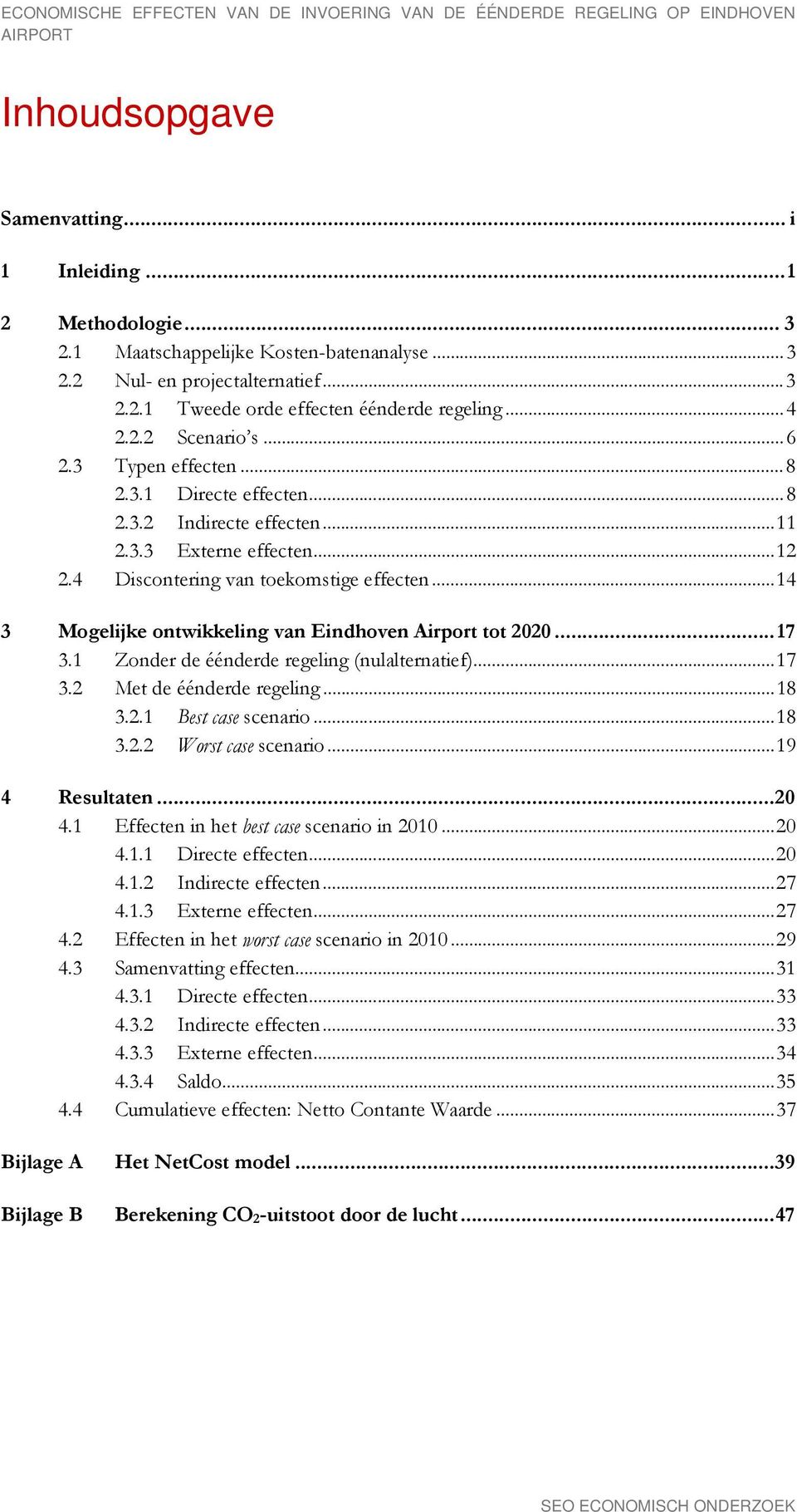 4 Discontering van toekomstige effecten... 14 3 Mogelijke ontwikkeling van Eindhoven Airport tot 2020... 17 3.1 Zonder de éénderde regeling (nulalternatief)... 17 3.2 Met de éénderde regeling... 18 3.