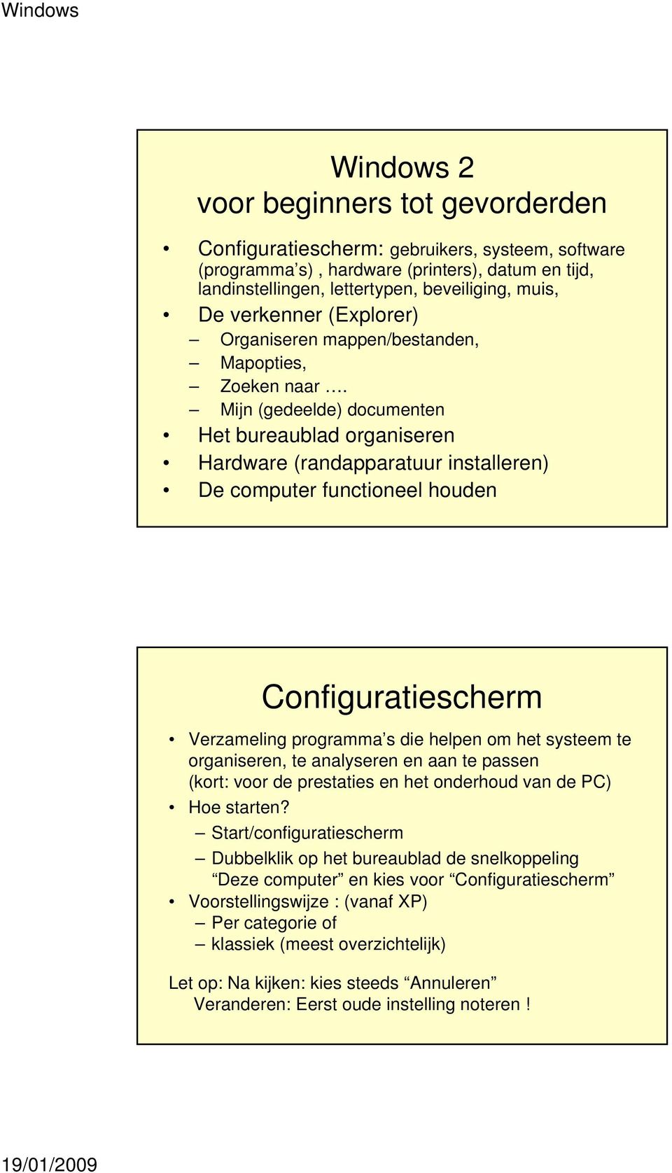 Mijn (gedeelde) documenten Het bureaublad organiseren Hardware (randapparatuur installeren) De computer functioneel houden Configuratiescherm Verzameling programma s die helpen om het systeem te