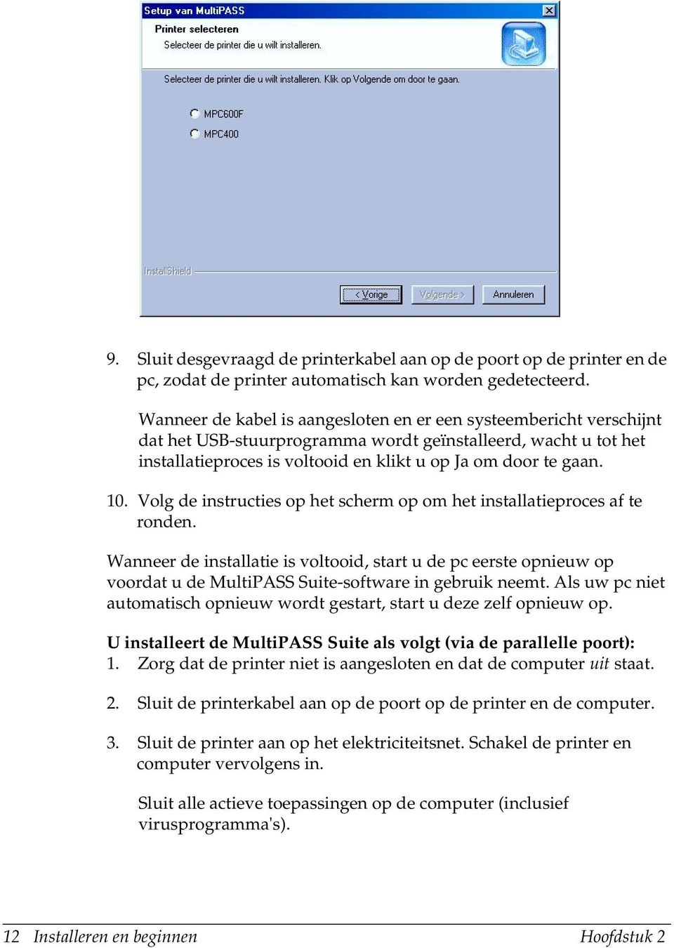 Volg de instructies op het scherm op om het installatieproces af te ronden. Wanneer de installatie is voltooid, start u de pc eerste opnieuw op voordat u de MultiPASS Suite-software in gebruik neemt.