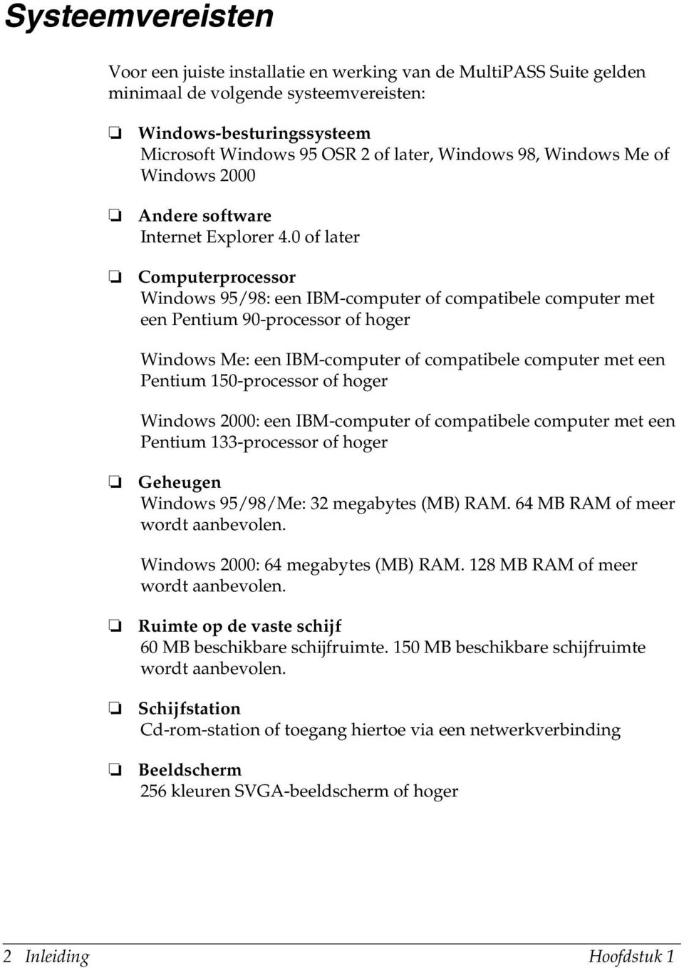 0 of later Computerprocessor Windows 95/98: een IBM-computer of compatibele computer met een Pentium 90-processor of hoger Windows Me: een IBM-computer of compatibele computer met een Pentium