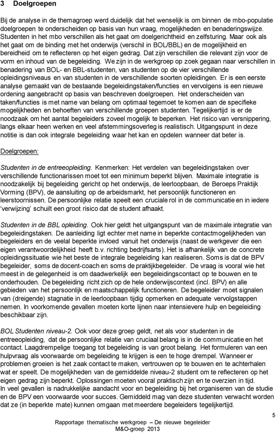 Maar ook als het gaat om de binding met het onderwijs (verschil in BOL/BBL) en de mogelijkheid en bereidheid om te reflecteren op het eigen gedrag.