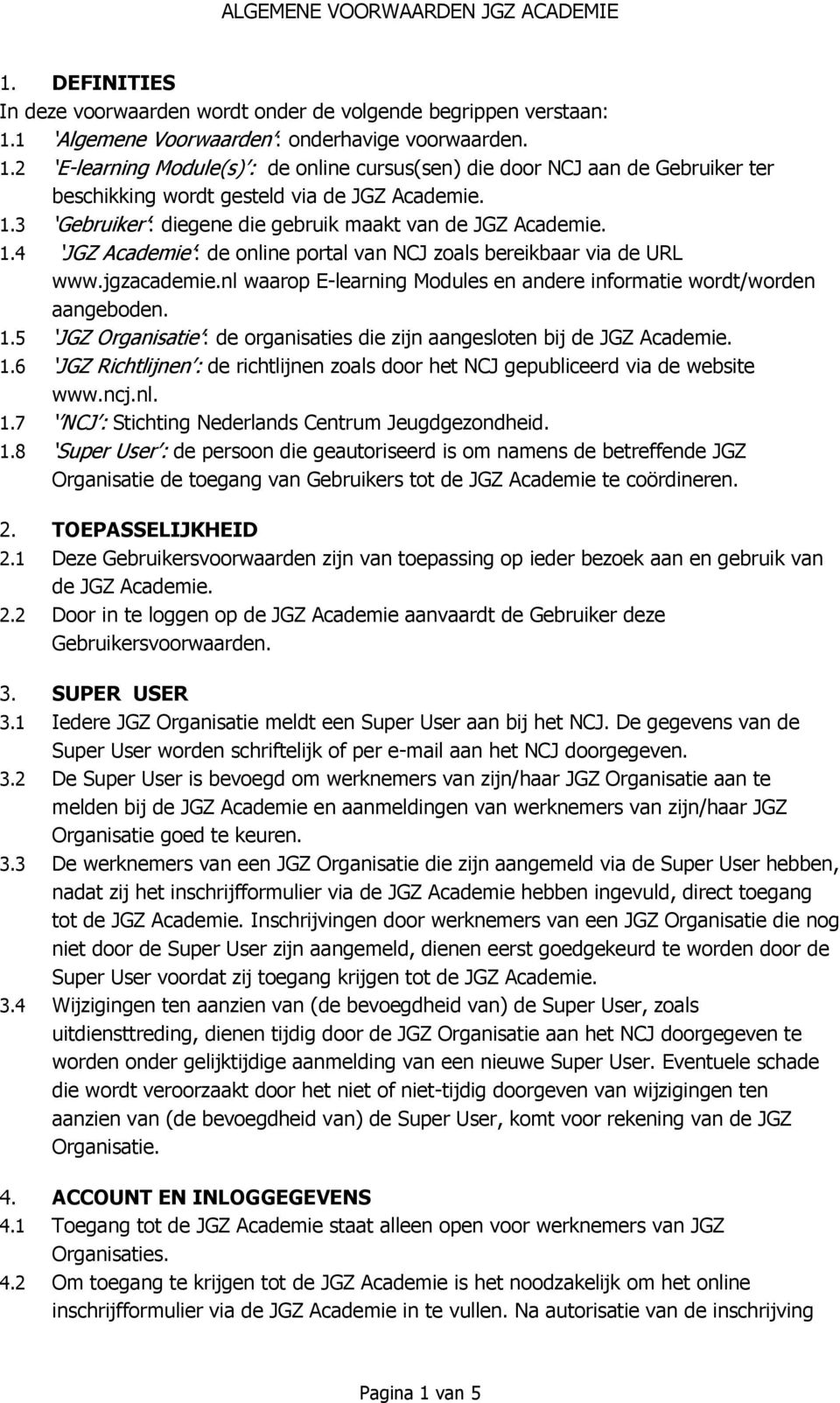 1.4 JGZ Academie : de online portal van NCJ zoals bereikbaar via de URL www.jgzacademie.nl waarop E-learning Modules en andere informatie wordt/worden aangeboden. 1.