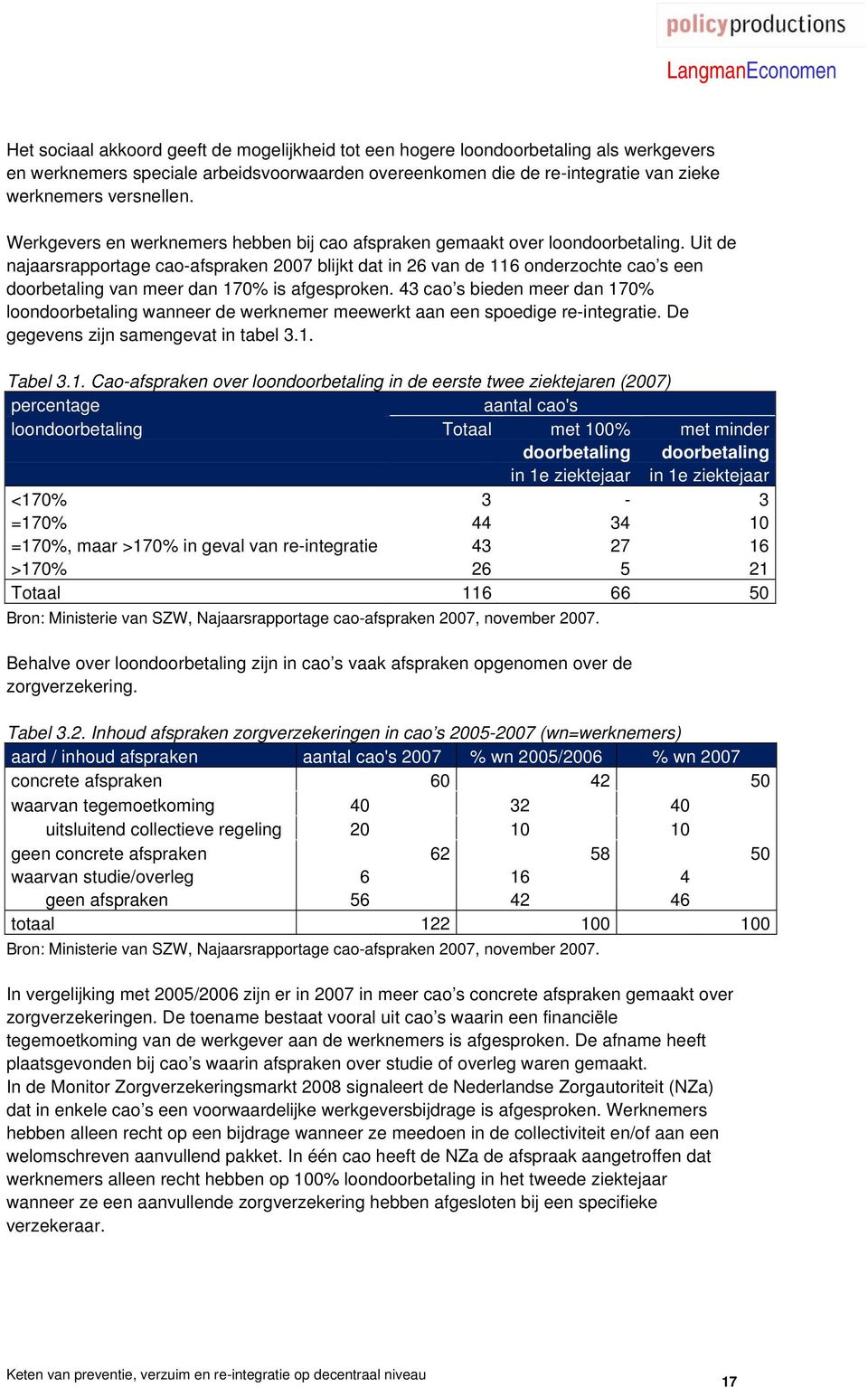 Uit de najaarsrapportage cao-afspraken 2007 blijkt dat in 26 van de 116 onderzochte cao s een doorbetaling van meer dan 170% is afgesproken.