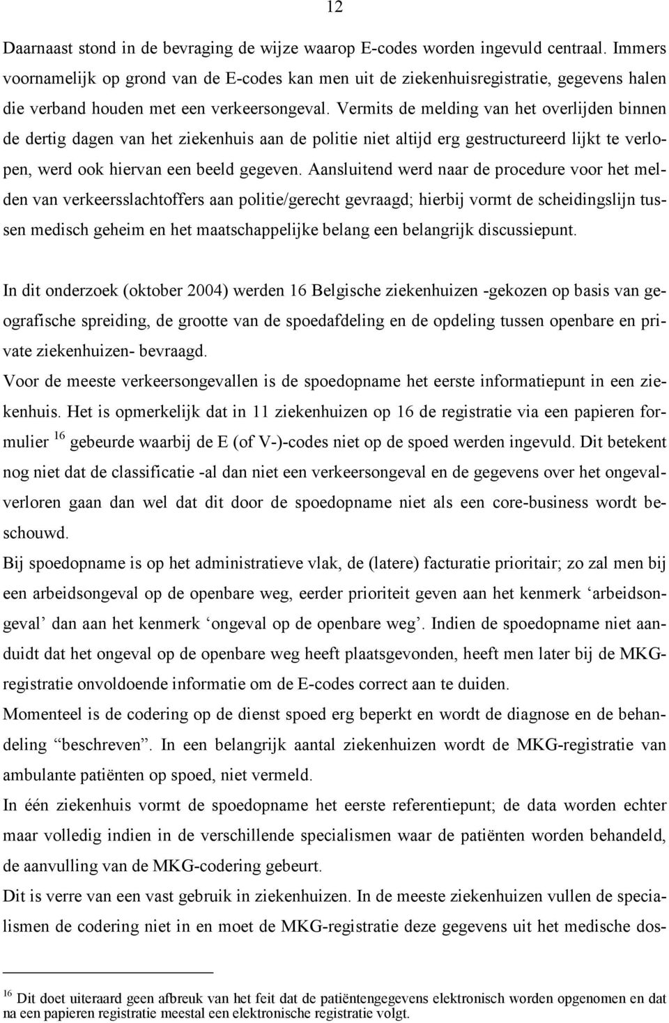 Vermits de melding van het overlijden binnen de dertig dagen van het ziekenhuis aan de politie niet altijd erg gestructureerd lijkt te verlopen, werd ook hiervan een beeld gegeven.