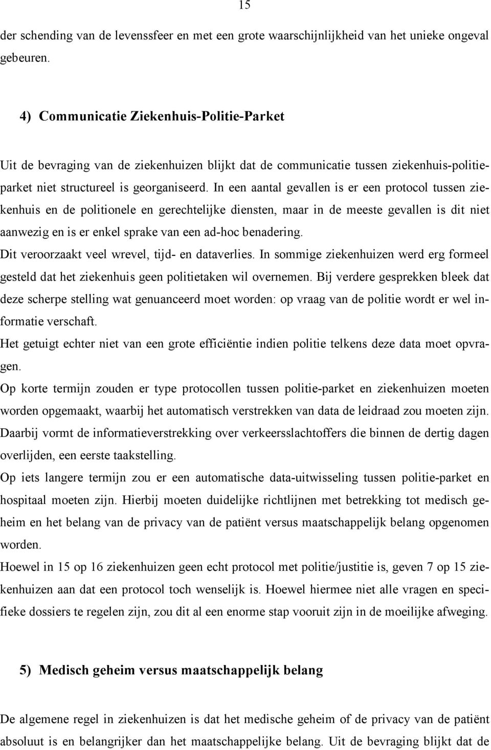 In een aantal gevallen is er een protocol tussen ziekenhuis en de politionele en gerechtelijke diensten, maar in de meeste gevallen is dit niet aanwezig en is er enkel sprake van een ad-hoc